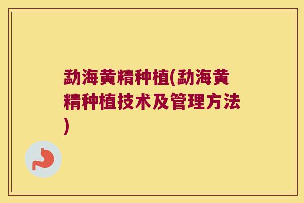 勐海黄精种植(勐海黄精种植技术及管理方法) 勐海黄精种植(勐海黄精种植技术及管理方法)