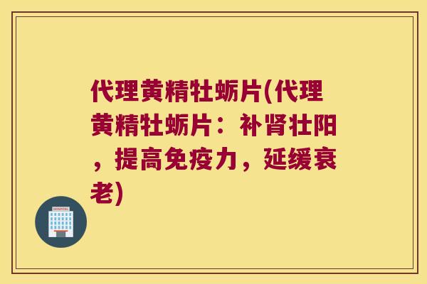 代理黄精牡蛎片(代理黄精牡蛎片:补壮阳,提高力,延缓) 代理黄精牡蛎片(代理黄精牡蛎片:补壮阳,提高力,延缓)