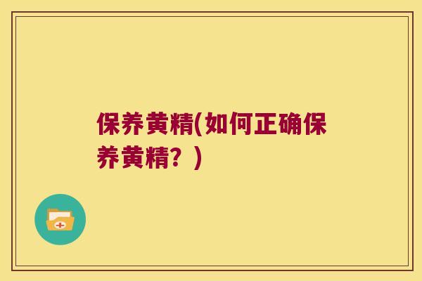 保养黄精(如何正确保养黄精?) 保养黄精(如何正确保养黄精?)