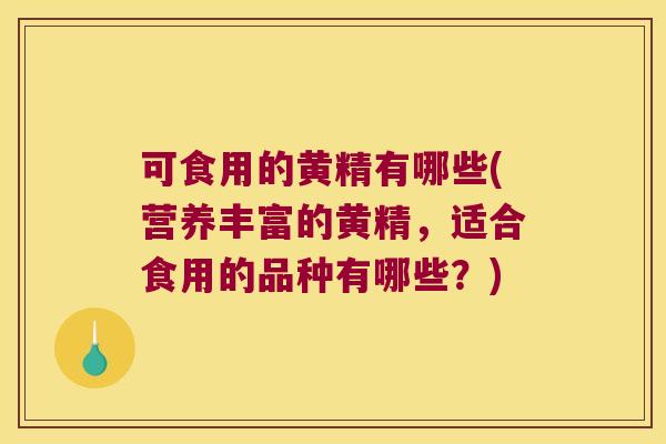 可食用的黄精有哪些(营养丰富的黄精,适合食用的品种有哪些?) 可食用的黄精有哪些(营养丰富的黄精,适合食用的品种有哪些?)