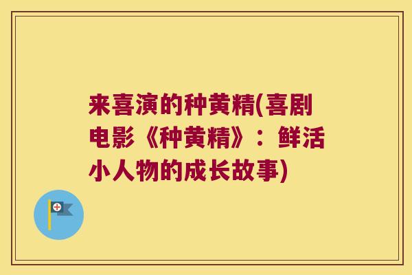 来喜演的种黄精(喜剧电影《种黄精》：鲜活小人物的成长故事)