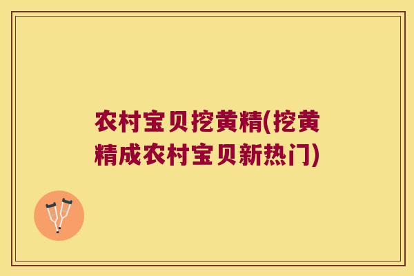 农村宝贝挖黄精(挖黄精成农村宝贝新热门)