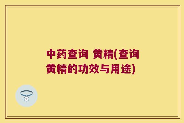 查询 黄精(查询黄精的功效与用途) 查询 黄精(查询黄精的功效与用途)