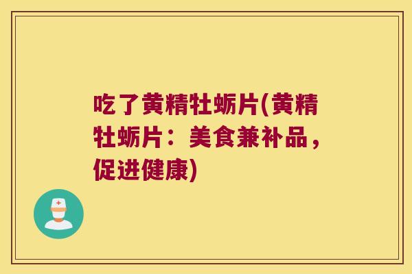 吃了黄精牡蛎片(黄精牡蛎片:美食兼补品,促进健康) 吃了黄精牡蛎片(黄精牡蛎片:美食兼补品,促进健康)