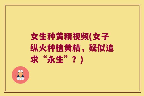 女生种黄精视频(女子纵火种植黄精，疑似追求“永生”？)