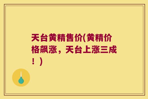天台黄精售价(黄精价格飙涨，天台上涨三成！)