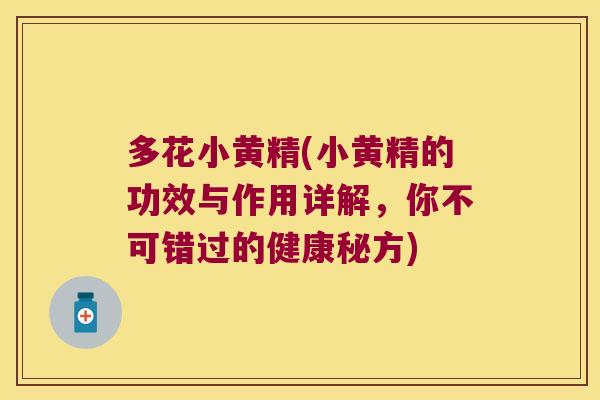 多花小黄精(小黄精的功效与作用详解，你不可错过的健康秘方)