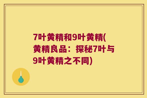 7叶黄精和9叶黄精(黄精良品：探秘7叶与9叶黄精之不同)
