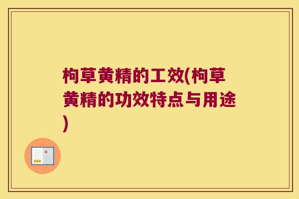 枸草黄精的工效(枸草黄精的功效特点与用途)