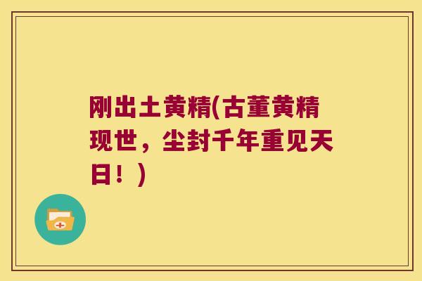 刚出土黄精(古董黄精现世,尘封千年重见天日!) 刚出土黄精(古董黄精现世,尘封千年重见天日!)