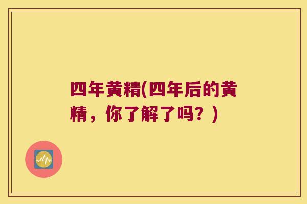 四年黄精(四年后的黄精，你了解了吗？)