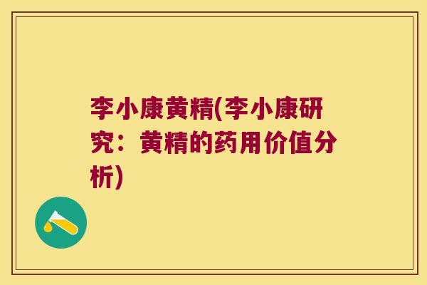 李小康黄精(李小康研究:黄精的药用价值分析) 李小康黄精(李小康研究:黄精的药用价值分析)