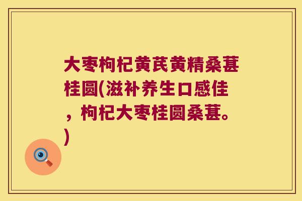 大枣枸杞黄芪黄精桑葚桂圆(滋补养生口感佳，枸杞大枣桂圆桑葚。)