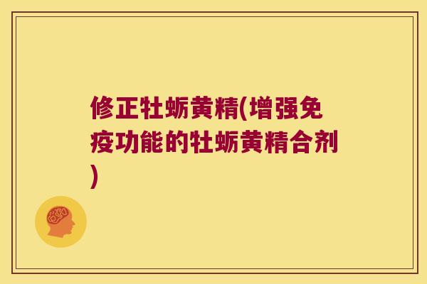 修正牡蛎黄精(增强功能的牡蛎黄精合剂) 修正牡蛎黄精(增强功能的牡蛎黄精合剂)