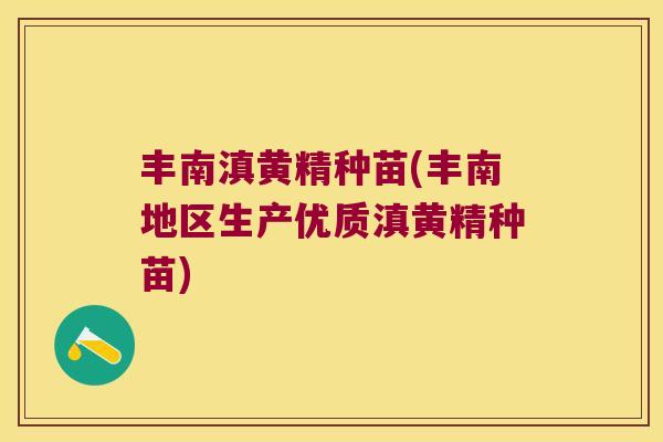 丰南滇黄精种苗(丰南地区生产优质滇黄精种苗)