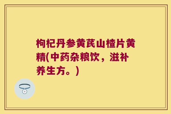 枸杞丹参黄芪山楂片黄精(杂粮饮，滋补养生方。)