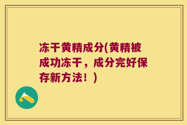 冻干黄精成分(黄精被成功冻干，成分完好保存新方法！)