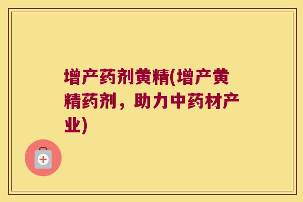 增产药剂黄精(增产黄精药剂,助力材产业) 增产药剂黄精(增产黄精药剂,助力材产业)