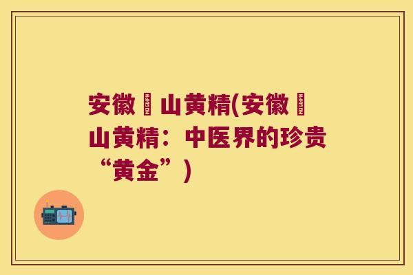 安徽砳山黄精(安徽砳山黄精:中医界的珍贵“黄金”) 安徽砳山黄精(安徽砳山黄精:中医界的珍贵“黄金”)