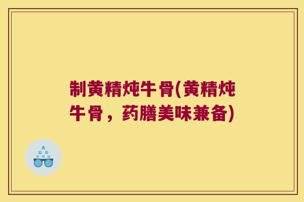 制黄精炖牛骨(黄精炖牛骨，药膳美味兼备)