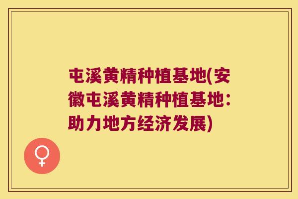 屯溪黄精种植基地(安徽屯溪黄精种植基地：助力地方经济发展)