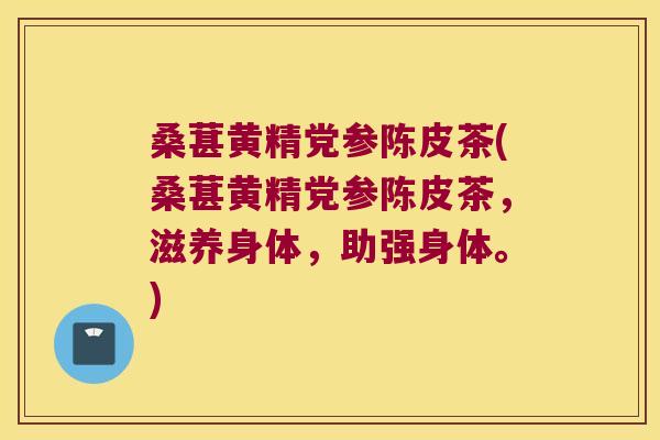 桑葚黄精党参陈皮茶(桑葚黄精党参陈皮茶,滋养身体,助强身体。) 桑葚黄精党参陈皮茶(桑葚黄精党参陈皮茶,滋养身体,助强身体。)