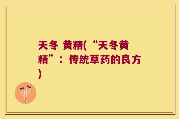 天冬 黄精(“天冬黄精”：传统草药的良方)