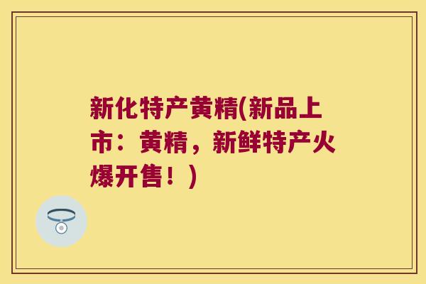 新化特产黄精(新品上市:黄精,新鲜特产火爆开售!) 新化特产黄精(新品上市:黄精,新鲜特产火爆开售!)