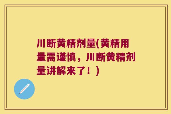 川断黄精剂量(黄精用量需谨慎，川断黄精剂量讲解来了！)