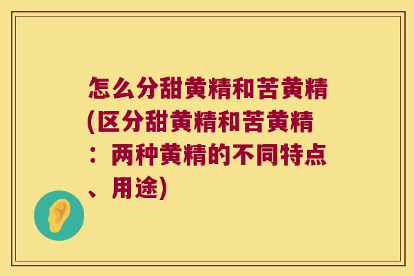 怎么分甜黄精和苦黄精(区分甜黄精和苦黄精:两种黄精的不同特点、用途) 怎么分甜黄精和苦黄精(区分甜黄精和苦黄精:两种黄精的不同特点、用途)