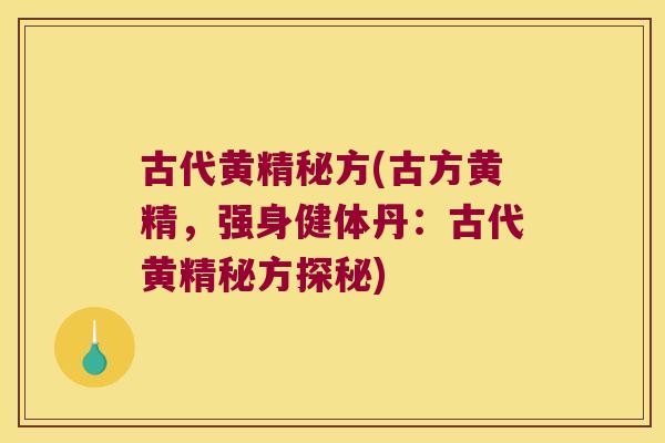 古代黄精秘方(古方黄精,强身健体丹:古代黄精秘方探秘) 古代黄精秘方(古方黄精,强身健体丹:古代黄精秘方探秘)
