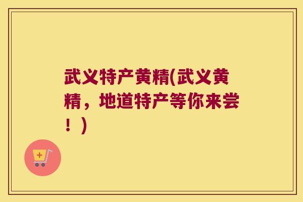武义特产黄精(武义黄精，地道特产等你来尝！)