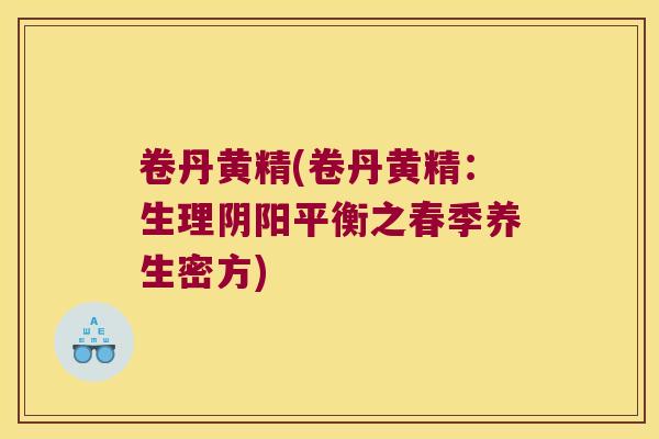 卷丹黄精(卷丹黄精：生理阴阳平衡之春季养生密方)