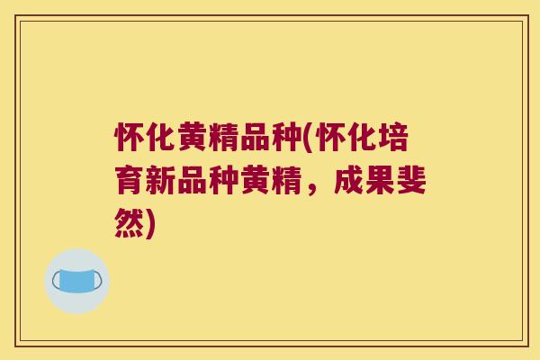怀化黄精品种(怀化培育新品种黄精，成果斐然)