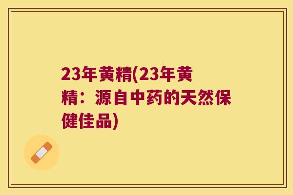 23年黄精(23年黄精:源自的天然保健佳品) 23年黄精(23年黄精:源自的天然保健佳品)