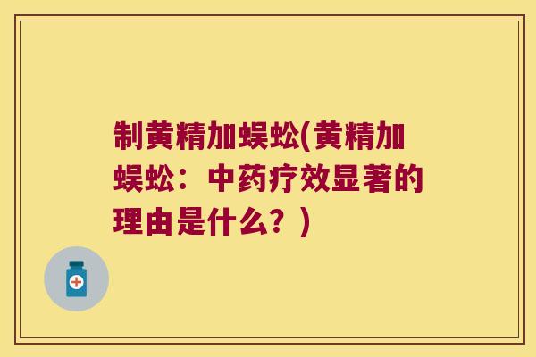 制黄精加蜈蚣(黄精加蜈蚣：疗效显著的理由是什么？)