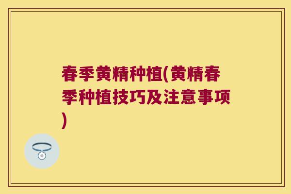 春季黄精种植(黄精春季种植技巧及注意事项) 春季黄精种植(黄精春季种植技巧及注意事项)