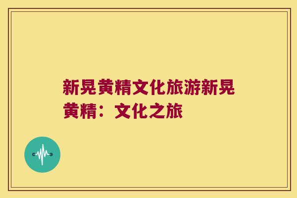 新晃黄精文化旅游新晃黄精：文化之旅