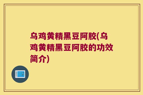 乌鸡黄精黑豆阿胶(乌鸡黄精黑豆阿胶的功效简介) 乌鸡黄精黑豆阿胶(乌鸡黄精黑豆阿胶的功效简介)