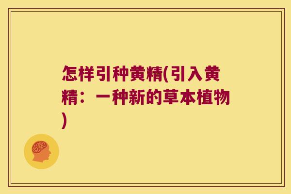 怎样引种黄精(引入黄精：一种新的草本植物)