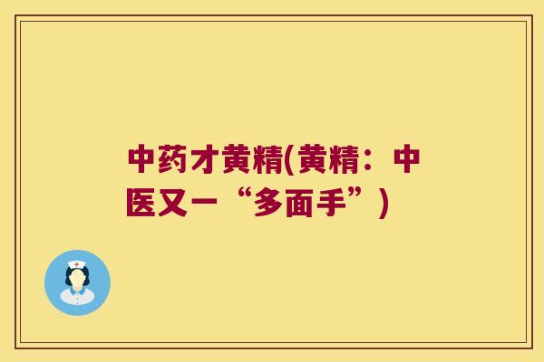 才黄精(黄精：中医又一“多面手”)