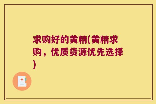 求购好的黄精(黄精求购，优质货源优先选择)