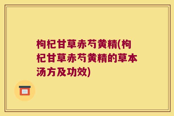 枸杞甘草赤芍黄精(枸杞甘草赤芍黄精的草本汤方及功效) 枸杞甘草赤芍黄精(枸杞甘草赤芍黄精的草本汤方及功效)