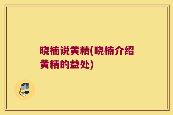 晓楠说黄精(晓楠介绍黄精的益处)