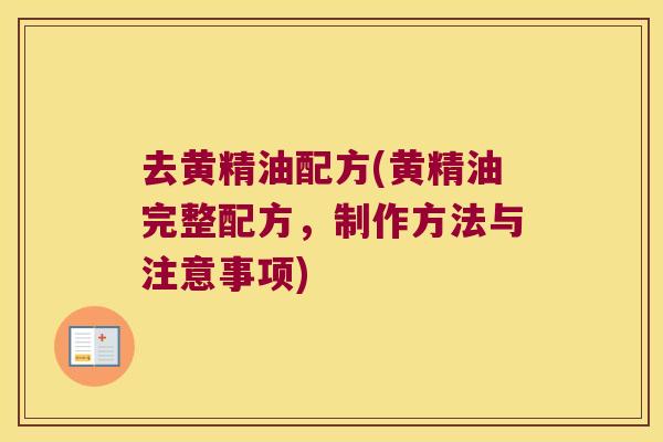 去黄精油配方(黄精油完整配方,制作方法与注意事项) 去黄精油配方(黄精油完整配方,制作方法与注意事项)