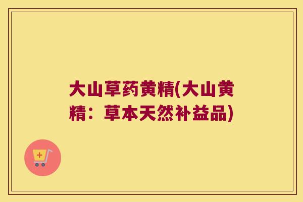 大山草药黄精(大山黄精：草本天然补益品)