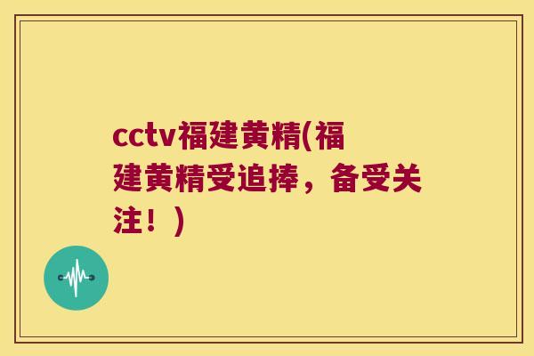 cctv福建黄精(福建黄精受追捧,备受关注!) cctv福建黄精(福建黄精受追捧,备受关注!)