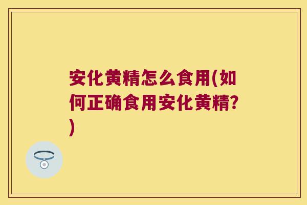 安化黄精怎么食用(如何正确食用安化黄精？)