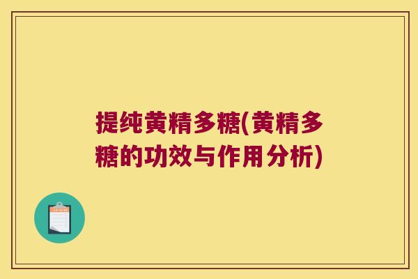 提纯黄精多糖(黄精多糖的功效与作用分析)