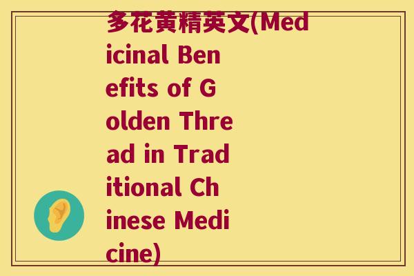 多花黄精英文(Medicinal Benefits of Golden Thread in Traditional Chinese Medicine) 多花黄精英文(Medicinal Benefits of Golden Thread in Traditional Chinese Medicine)